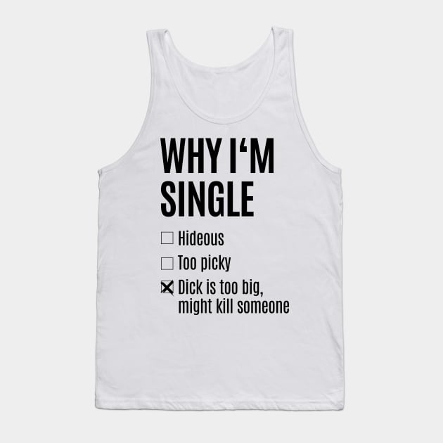 Single - Why I'm Single T-Shirt - Dick too big Tank Top by madebyTHOR